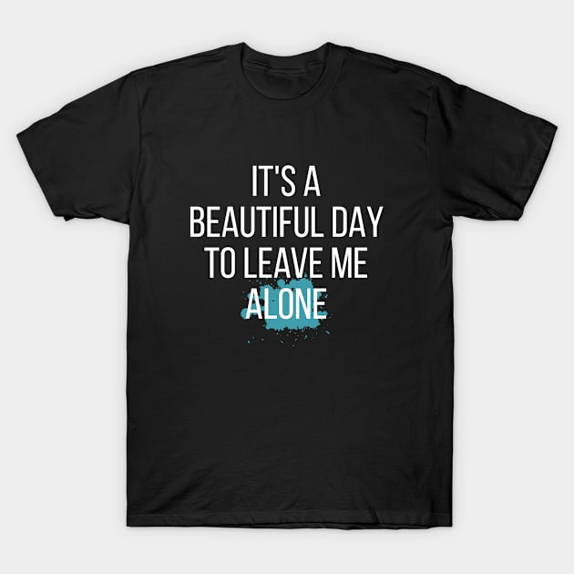 It s A Beautiful Day To Leave Me Alone T-Shirt by hoopoe